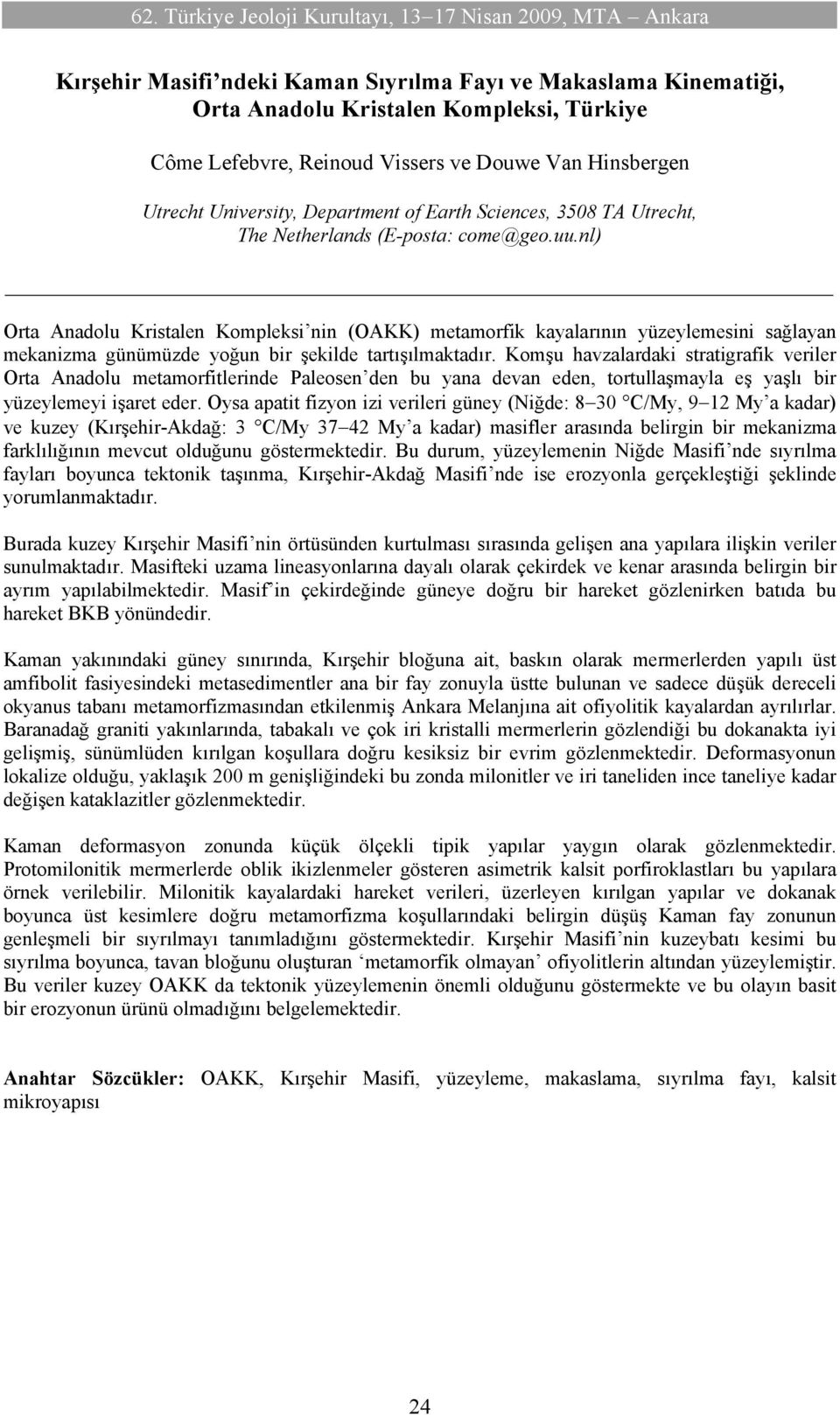 nl) Orta Anadolu Kristalen Kompleksi nin (OAKK) metamorfik kayalarının yüzeylemesini sağlayan mekanizma günümüzde yoğun bir şekilde tartışılmaktadır.