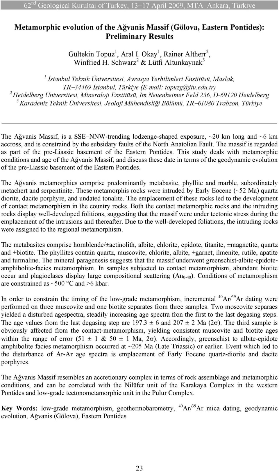 tr) Heidelberg Üniversitesi, Mineraloji Enstitüsü, Im Neuenheimer Feld 36, D-690 Heidelberg 3 Karadeniz Teknik Üniversitesi, Jeoloji Mühendisliği Bölümü, TR 6080 Trabzon, Türkiye The Ağvanis Massif,