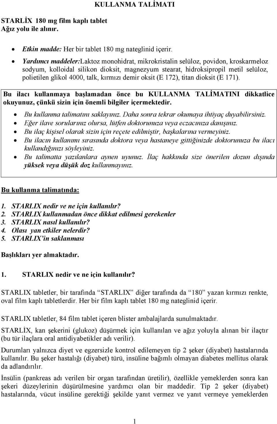 kırmızı demir oksit (E 172), titan dioksit (E 171). Bu ilacı kullanmaya başlamadan önce bu KULLANMA TALİMATINI dikkatlice okuyunuz, çünkü sizin için önemli bilgiler içermektedir.