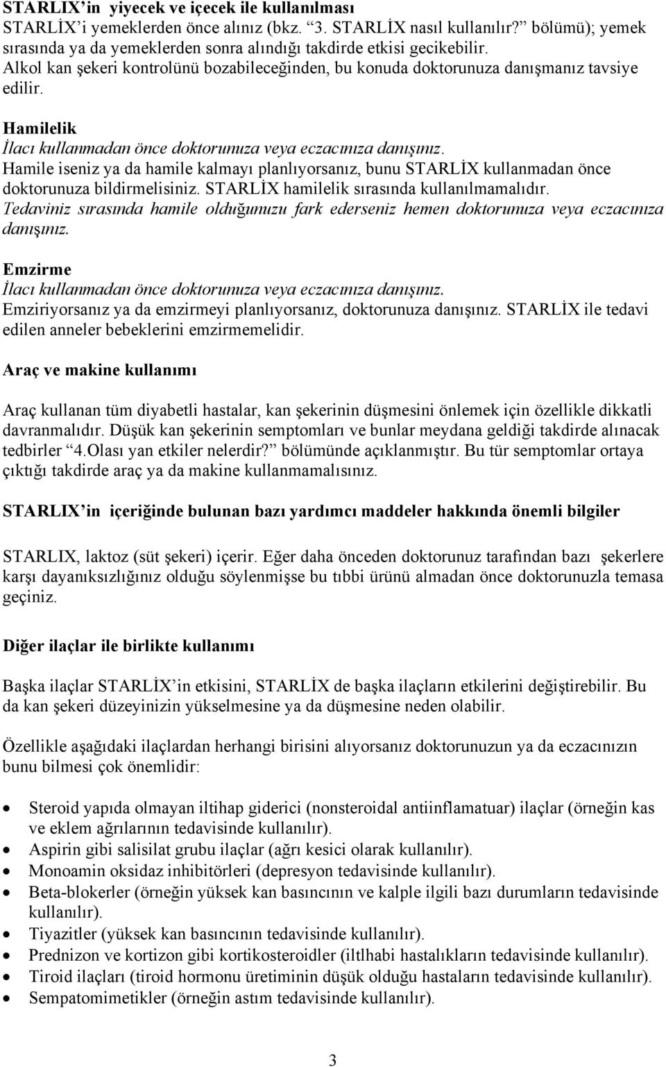 Hamilelik İlacı kullanmadan önce doktorunuza veya eczacınıza danışınız. Hamile iseniz ya da hamile kalmayı planlıyorsanız, bunu STARLİX kullanmadan önce doktorunuza bildirmelisiniz.