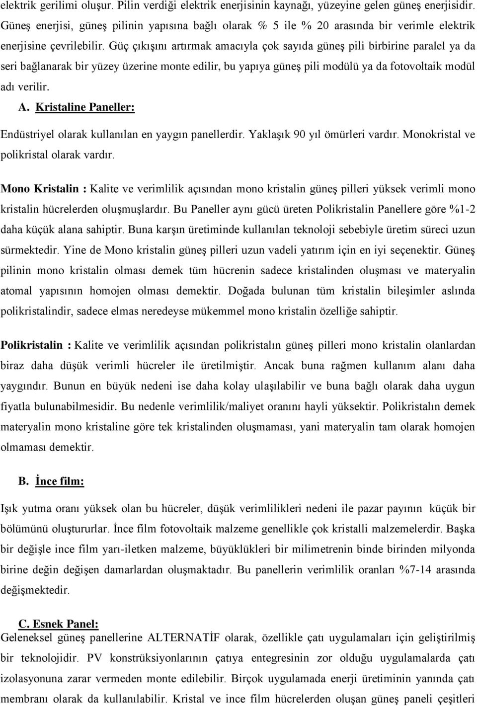 Güç çıkışını artırmak amacıyla çok sayıda güneş pili birbirine paralel ya da seri bağlanarak bir yüzey üzerine monte edilir, bu yapıya güneş pili modülü ya da fotovoltaik modül adı verilir. A.