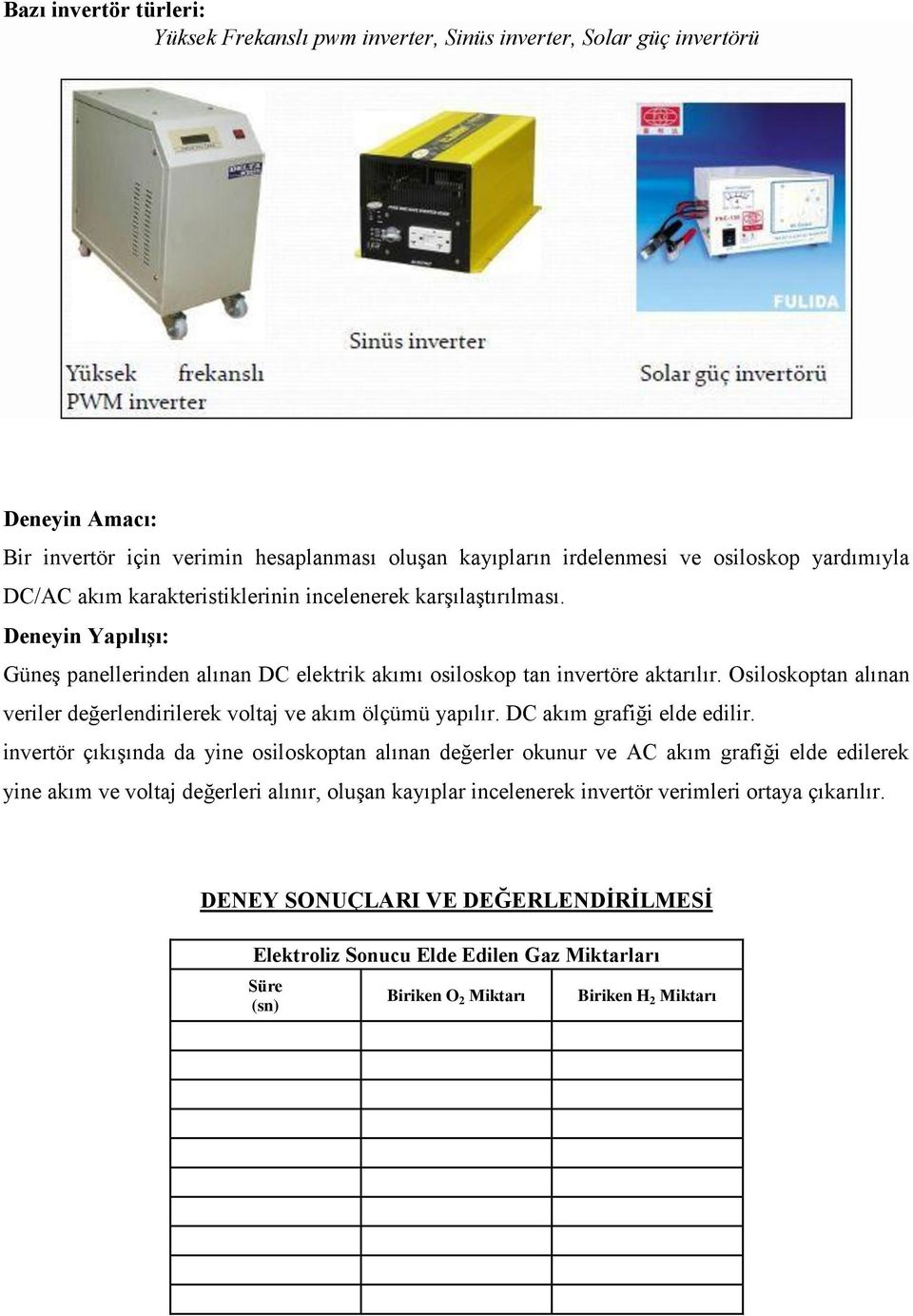 Osiloskoptan alınan veriler değerlendirilerek voltaj ve akım ölçümü yapılır. DC akım grafiği elde edilir.