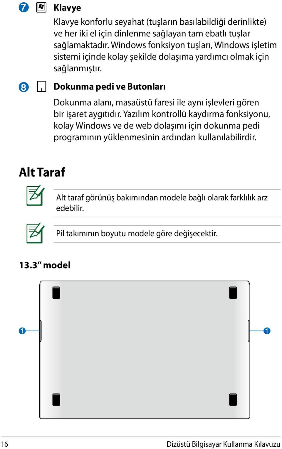 Dokunma pedi ve Butonları Dokunma alanı, masaüstü faresi ile aynı işlevleri gören bir işaret aygıtıdır.