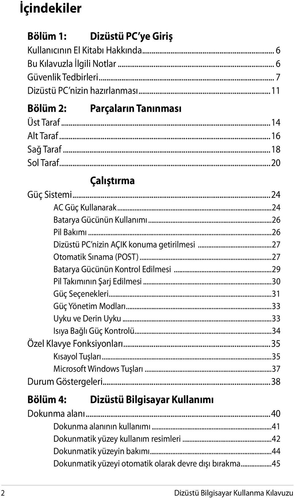 ..26 Dizüstü PC nizin AÇIK konuma getirilmesi...27 Otomatik Sınama (POST)...27 Batarya Gücünün Kontrol Edilmesi...29 Pil Takımının Şarj Edilmesi...30 Güç Seçenekleri...31 Güç Yönetim Modları.