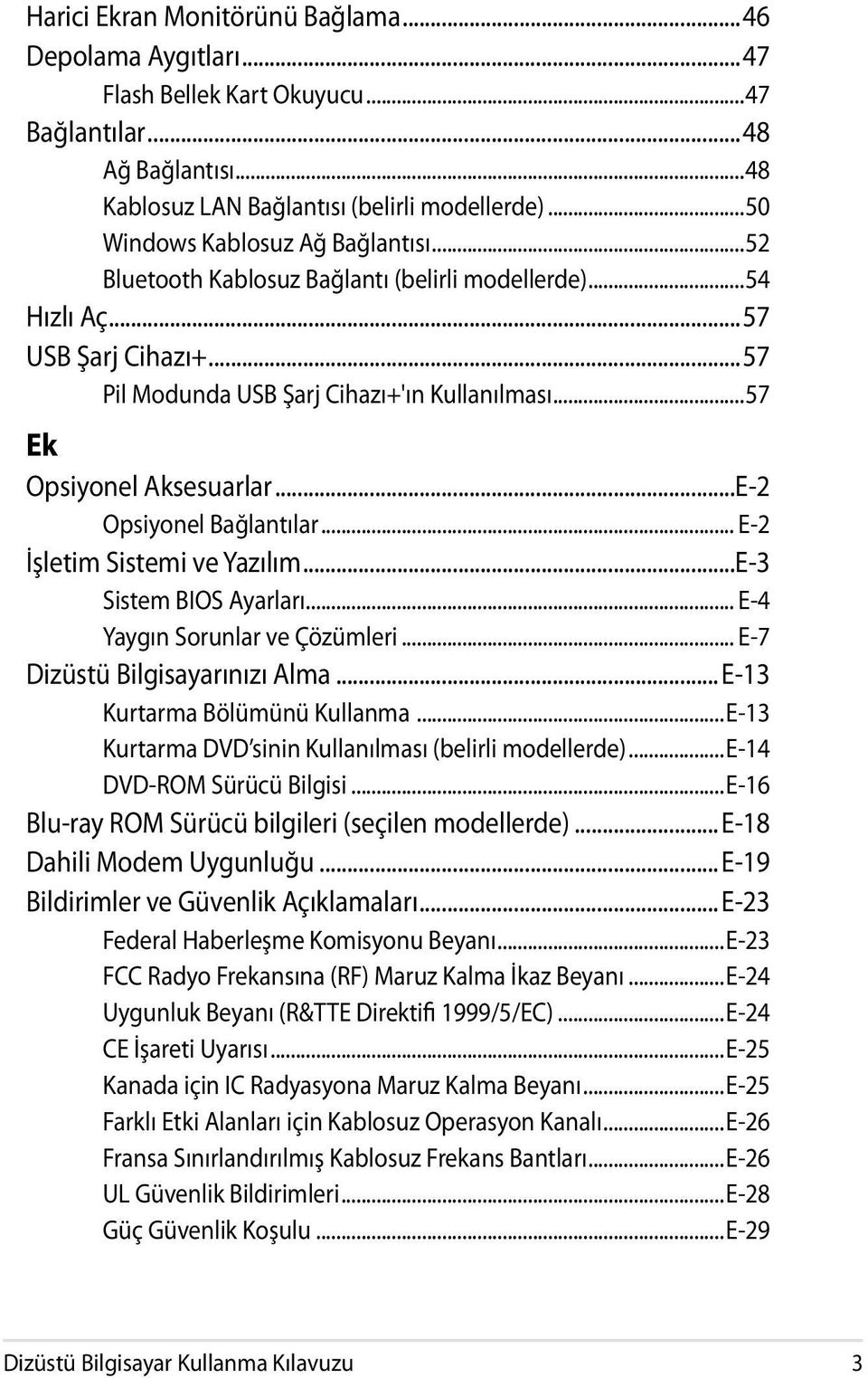 ..57 Ek Opsiyonel Aksesuarlar...E-2 Opsiyonel Bağlantılar... E-2 İşletim Sistemi ve Yazılım...E-3 Sistem BIOS Ayarları... E-4 Yaygın Sorunlar ve Çözümleri... E-7 Dizüstü Bilgisayarınızı Alma.