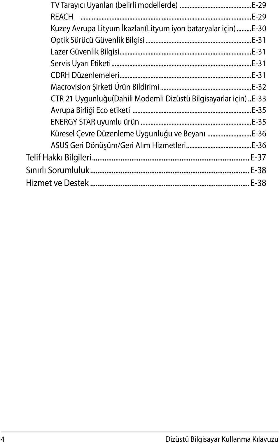 ..E-32 CTR 21 Uygunluğu(Dahili Modemli Dizüstü Bilgisayarlar için)...e-33 Avrupa Birliği Eco etiketi...e-35 ENERGY STAR uyumlu ürün.