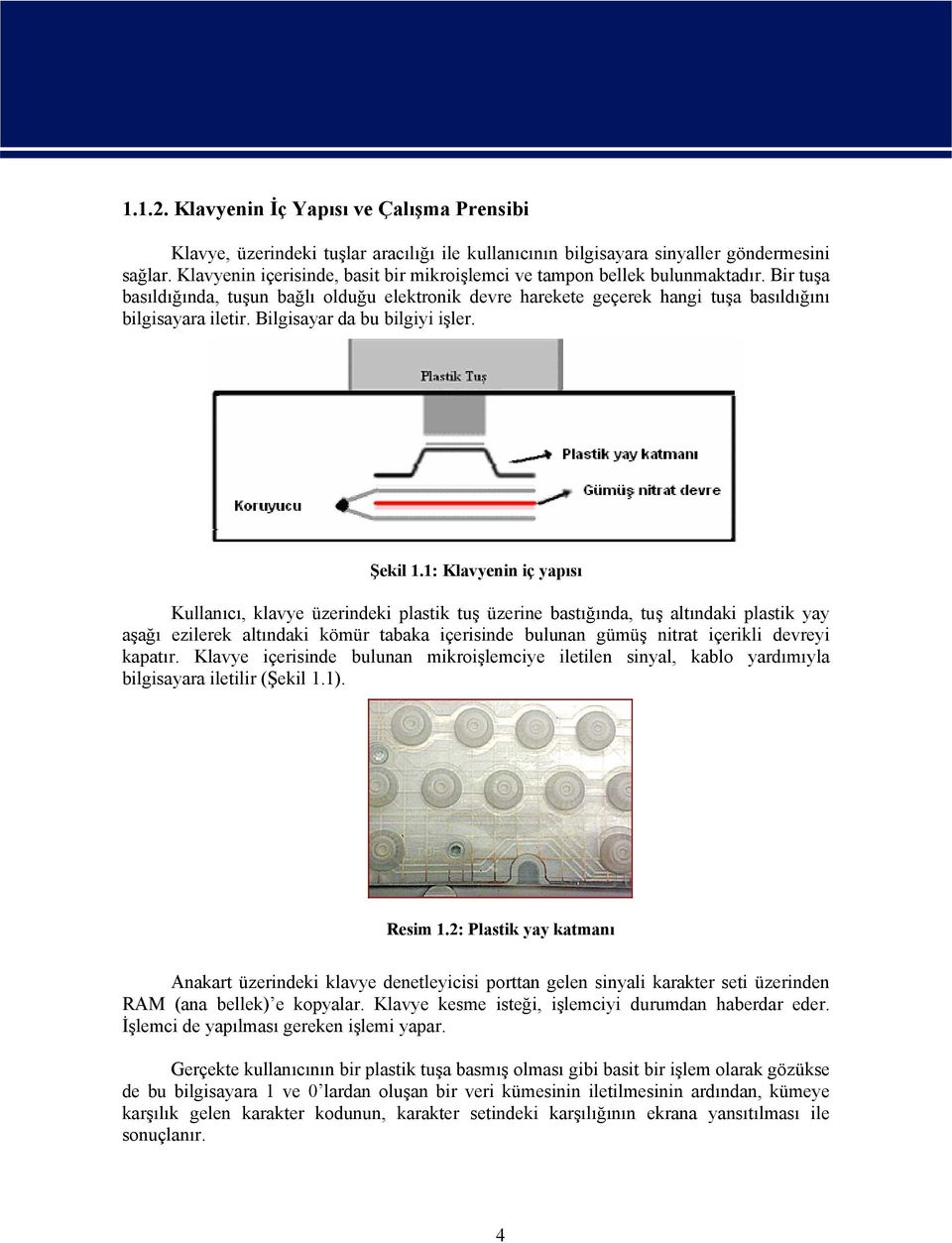 Bilgisayar da bu bilgiyi işler. Şekil 1.