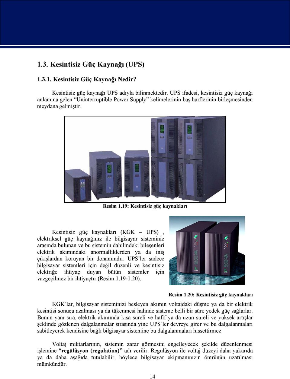 19: Kesintisiz güç kaynakları Kesintisiz güç kaynakları (KGK UPS), elektriksel güç kaynağınız ile bilgisayar sisteminiz arasında bulunan ve bu sistemin dahilindeki bileşenleri elektrik akımındaki