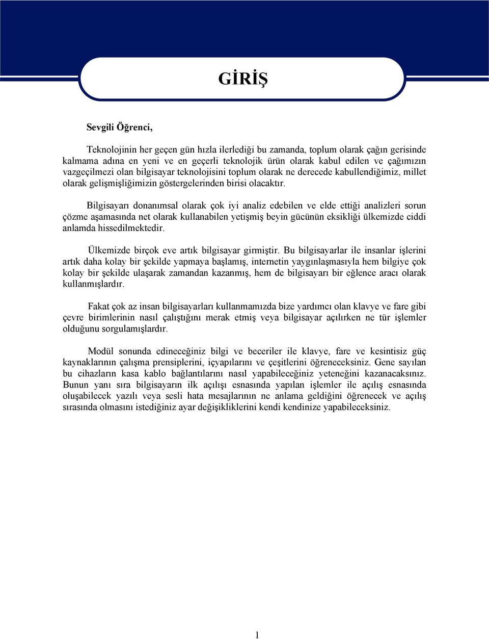 Bilgisayarı donanımsal olarak çok iyi analiz edebilen ve elde ettiği analizleri sorun çözme aşamasında net olarak kullanabilen yetişmiş beyin gücünün eksikliği ülkemizde ciddi anlamda