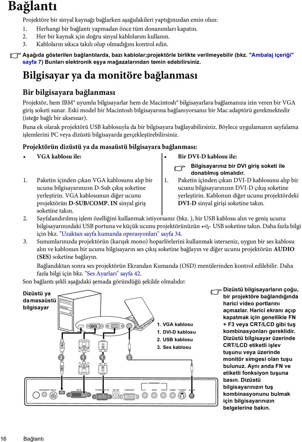 Aşağıda gösterilen bağlantılarda, bazı kablolar;projektörle birlikte verilmeyebilir (bkz. "Ambalaj içeriği" sayfa 7) Bunları elektronik eşya mağazalarından temin edebilirsiniz.