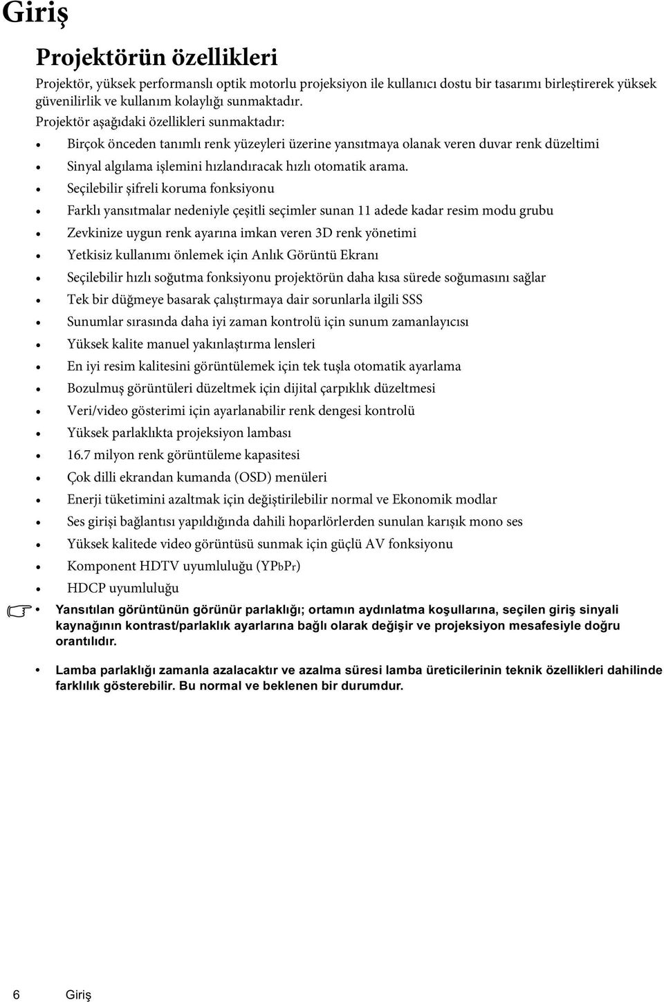 Seçilebilir şifreli koruma fonksiyonu Farklı yansıtmalar nedeniyle çeşitli seçimler sunan 11 adede kadar resim modu grubu Zevkinize uygun renk ayarına imkan veren 3D renk yönetimi Yetkisiz kullanımı