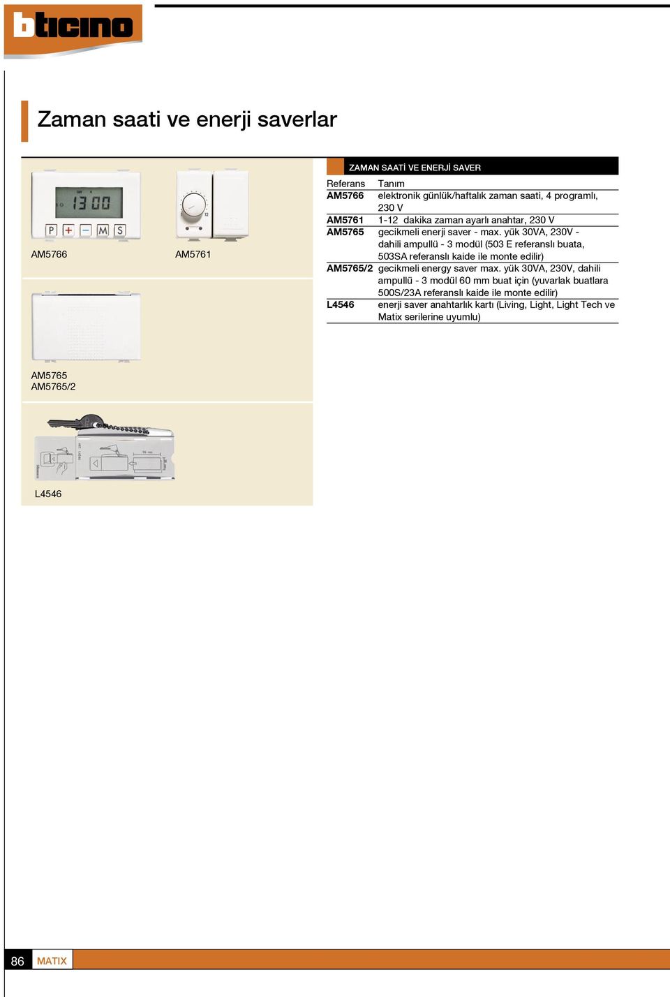 yük 30VA, 230V - dahili ampullü - 3 modül (503 E referansl buata, 503SA referansl kaide ile monte edilir) AM5765/2 gecikmeli energy saver max.