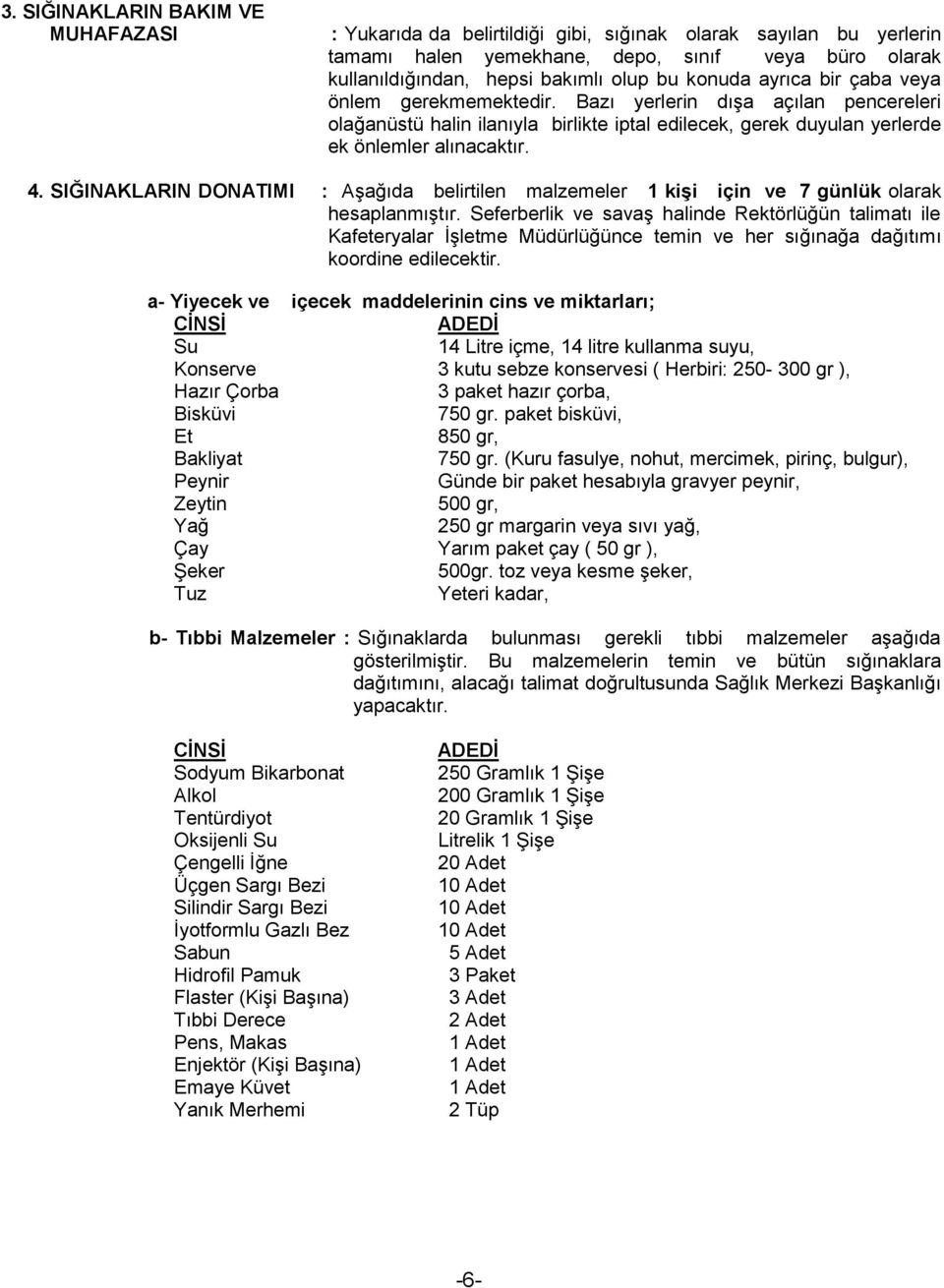 SIĞINAKLARIN DONATIMI : AĢağıda belirtilen malzemeler 1 kiģi için ve 7 günlük olarak hesaplanmıģtır.