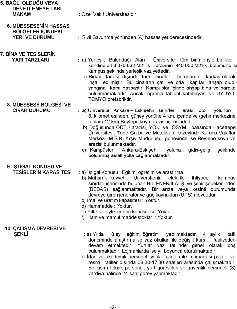 000 M2 lik bölümüne iki kampüs Ģeklinde yerleģik vaziyettedir. b) Birkaç tanesi dıģında tüm binalar betonarme karkas olarak inģa edilmiģtir.