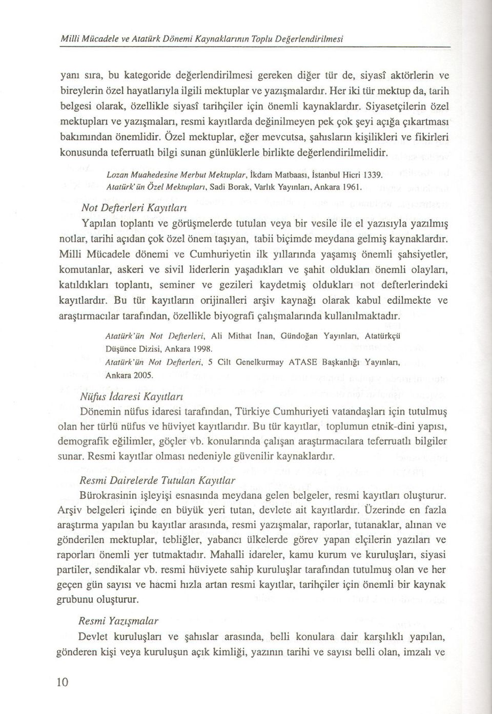 Siyasetçilerin özel mektuplan ve yazismalari, resmi kayitlarda deginilmeyen pek çok seyi açiga çikartmasi bakimindan önemlidir.