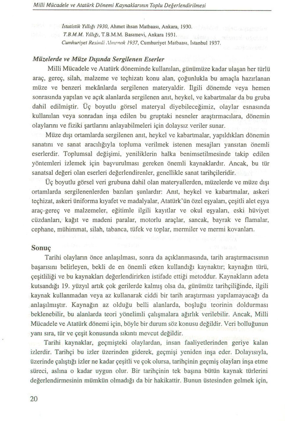 Müzelerde ve Müze Disinda Sergilenen Eserler Milli Mücadele ve Atatürk döneminde kullanilan, günümüze kadar ulasan her türlü araç, gereç, silah, malzeme ve teçhizati konu alan, çogunlukla bu amaçla