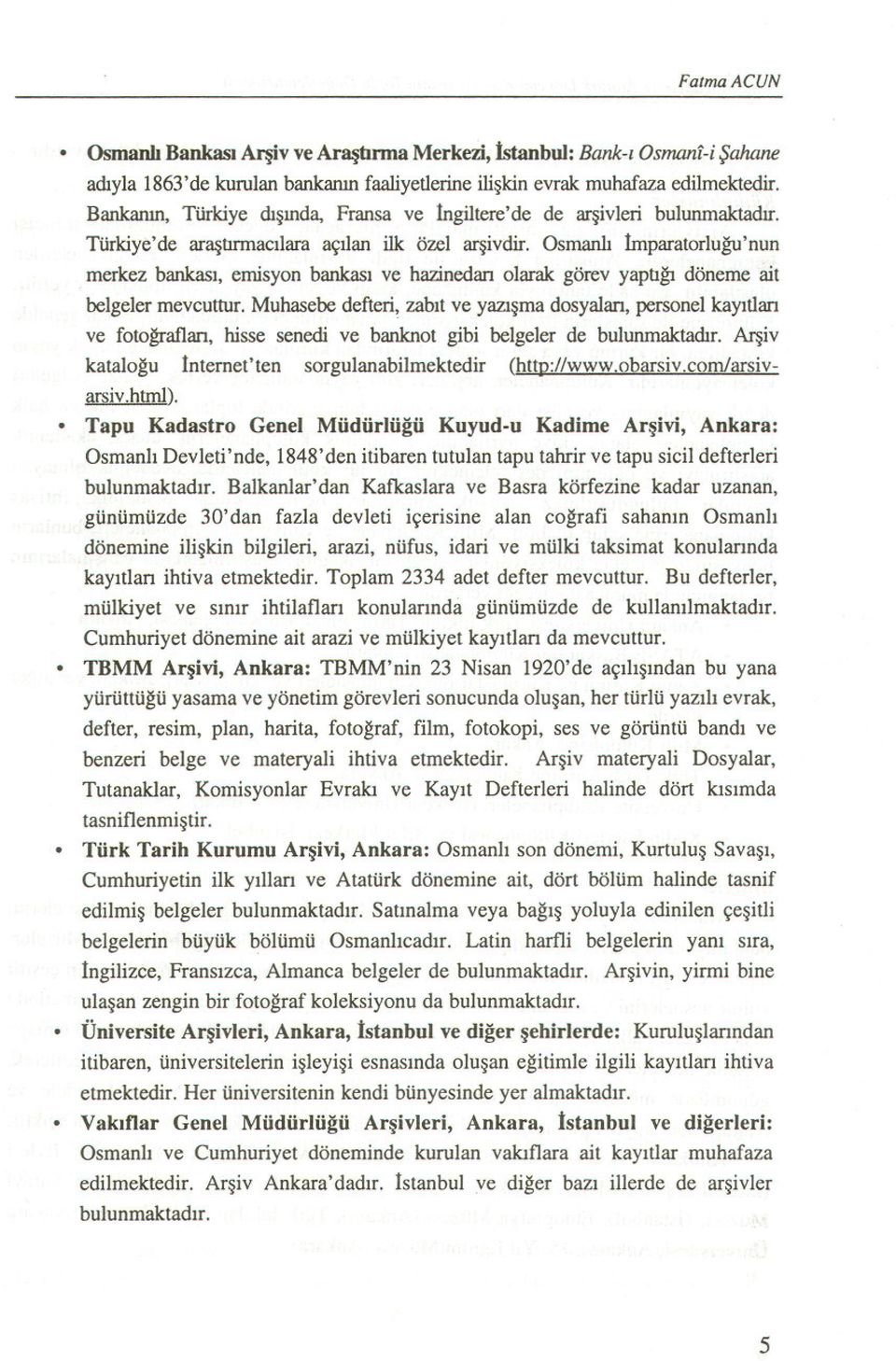 Osmanli hnparatorlugu'nun merkez bankasi, emisyon bankasi ve hazinedari olarak görev yaptigi döneme ait belgeler mevcuttur.
