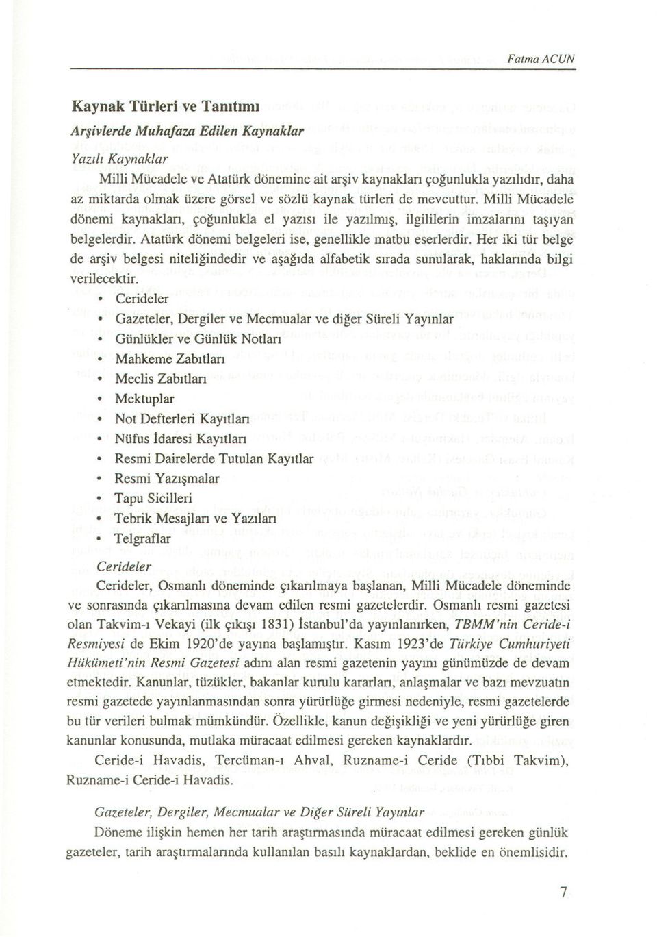 Atatürk dönemi belgeleri ise, genellikle matbu eserlerdir. Her iki tür belge de arsiv belgesi niteligindedir ve asagida alfabetik sirada sunularak, haklannda bilgi verilecektir.