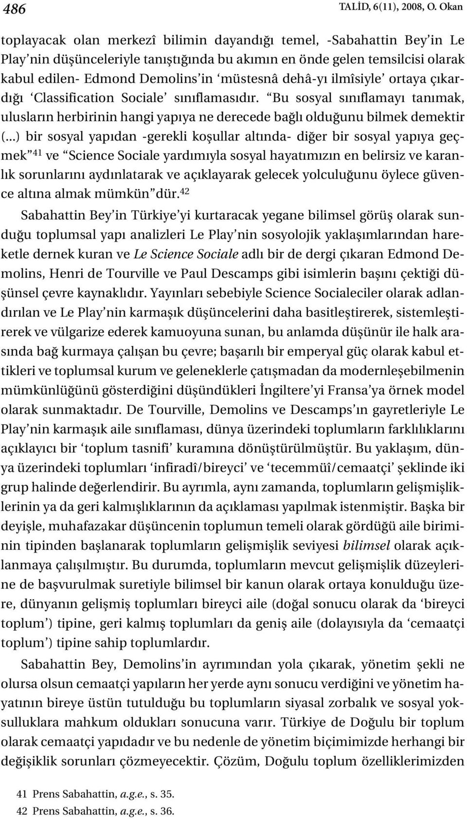 dehâ-y ilmîsiyle ortaya ç kard Classification Sociale s n flamas d r. Bu sosyal s n flamay tan mak, uluslar n herbirinin hangi yap ya ne derecede ba l oldu unu bilmek demektir (.