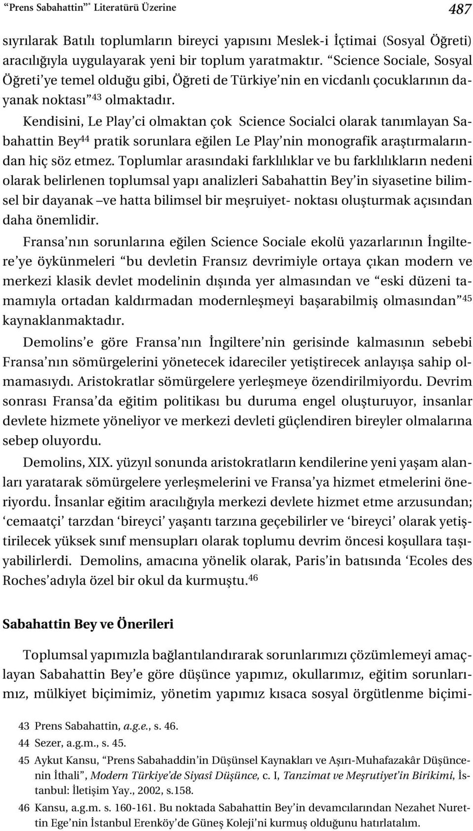 Kendisini, Le Play ci olmaktan çok Science Socialci olarak tan mlayan Sabahattin Bey 44 pratik sorunlara e ilen Le Play nin monografik araflt rmalar ndan hiç söz etmez.