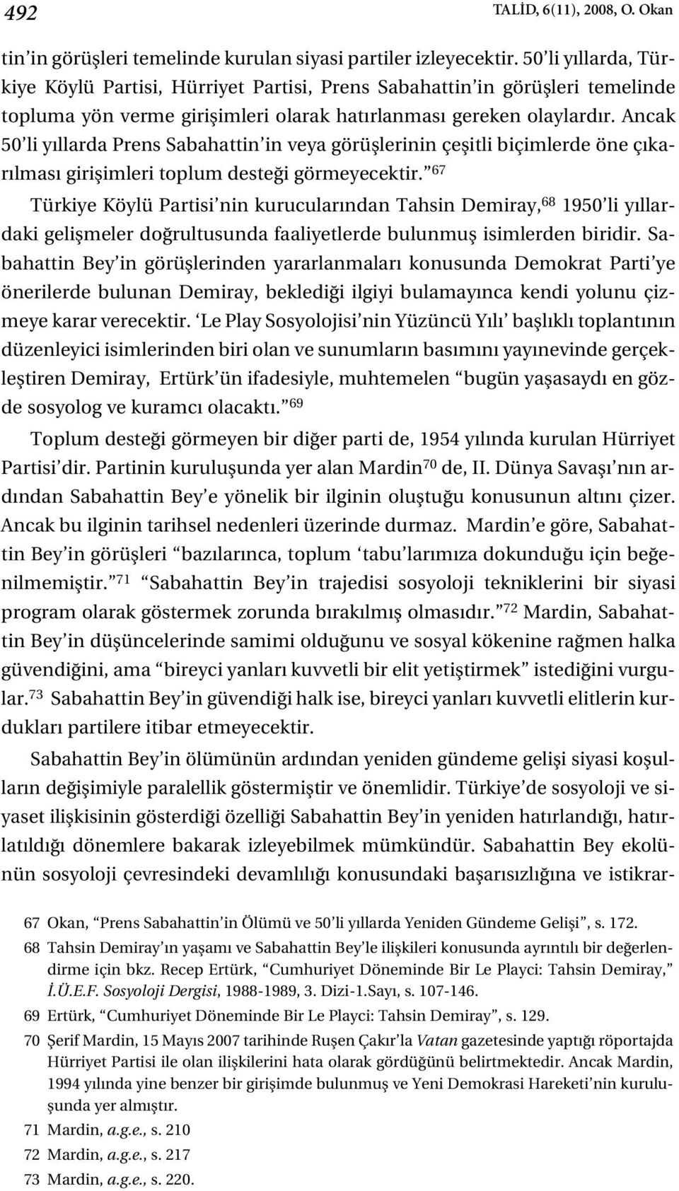 Ancak 50 li y llarda Prens Sabahattin in veya görüfllerinin çeflitli biçimlerde öne ç kar lmas giriflimleri toplum deste i görmeyecektir.