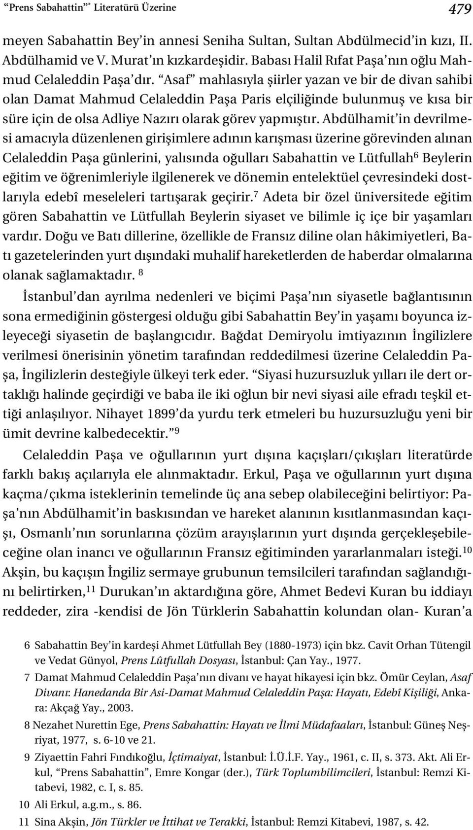 Asaf mahlas yla fliirler yazan ve bir de divan sahibi olan Damat Mahmud Celaleddin Pafla Paris elçili inde bulunmufl ve k sa bir süre için de olsa Adliye Naz r olarak görev yapm flt r.