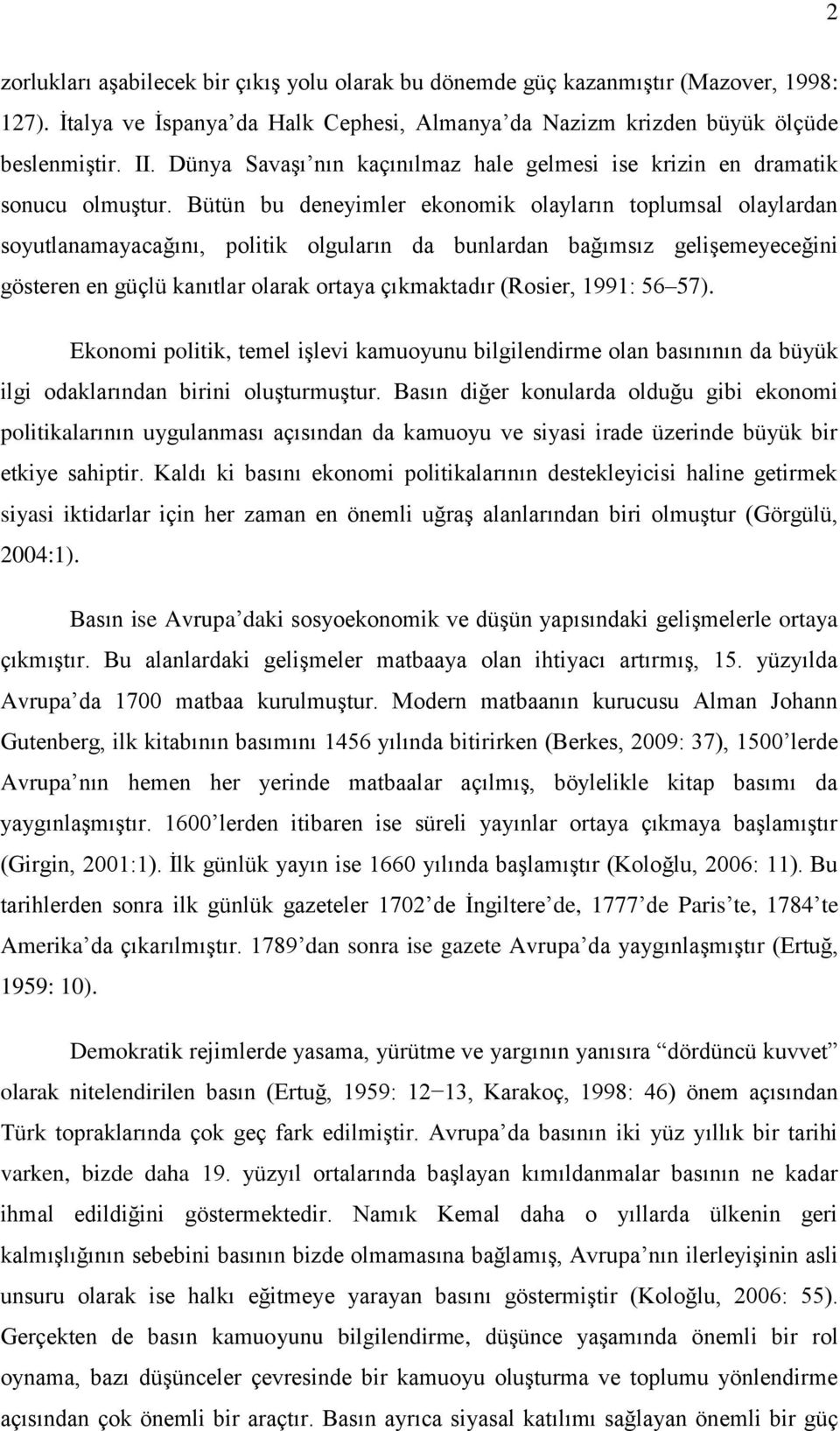 Bütün bu deneyimler ekonomik olayların toplumsal olaylardan soyutlanamayacağını, politik olguların da bunlardan bağımsız geliģemeyeceğini gösteren en güçlü kanıtlar olarak ortaya çıkmaktadır (Rosier,