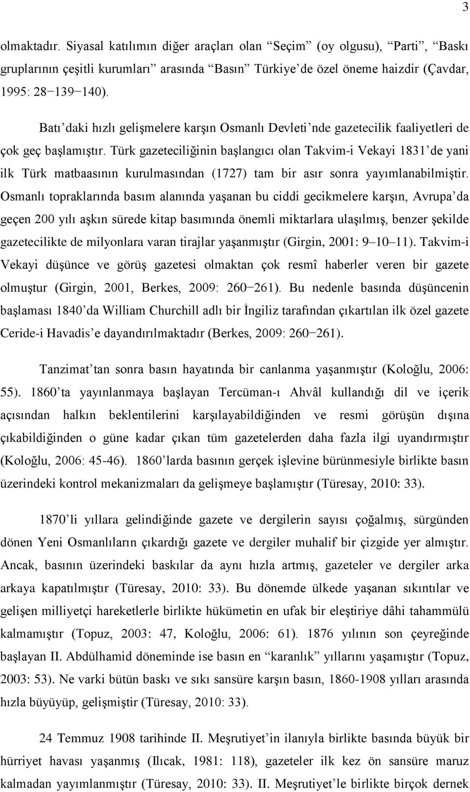 Türk gazeteciliğinin baģlangıcı olan Takvim-i Vekayi 1831 de yani ilk Türk matbaasının kurulmasından (1727) tam bir asır sonra yayımlanabilmiģtir.