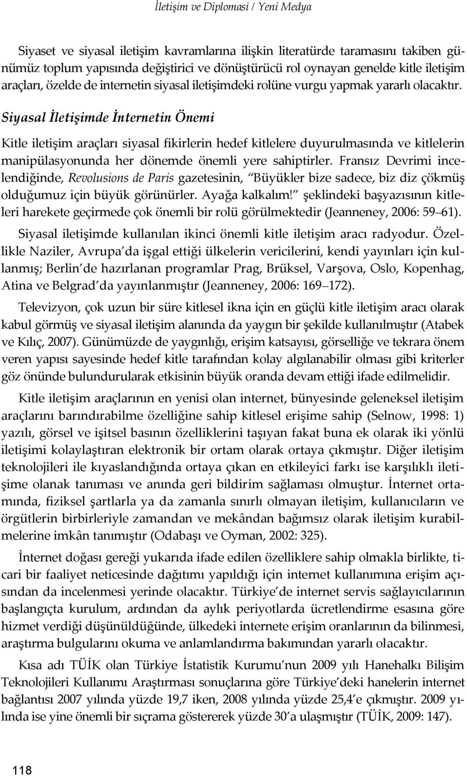 Siyasal İletişimde İnternetin Önemi Kitle iletişim araçları siyasal fikirlerin hedef kitlelere duyurulmasında ve kitlelerin manipülasyonunda her dönemde önemli yere sahiptirler.