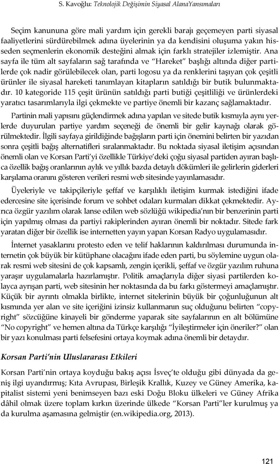 Ana sayfa ile tüm alt sayfaların sağ tarafında ve Hareket başlığı altında diğer partilerde çok nadir görülebilecek olan, parti logosu ya da renklerini taşıyan çok çeşitli ürünler ile siyasal hareketi