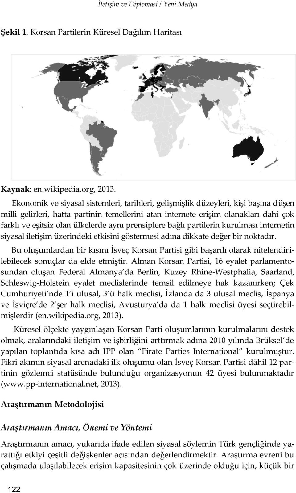 ülkelerde aynı prensiplere bağlı partilerin kurulması internetin siyasal iletişim üzerindeki etkisini göstermesi adına dikkate değer bir noktadır.