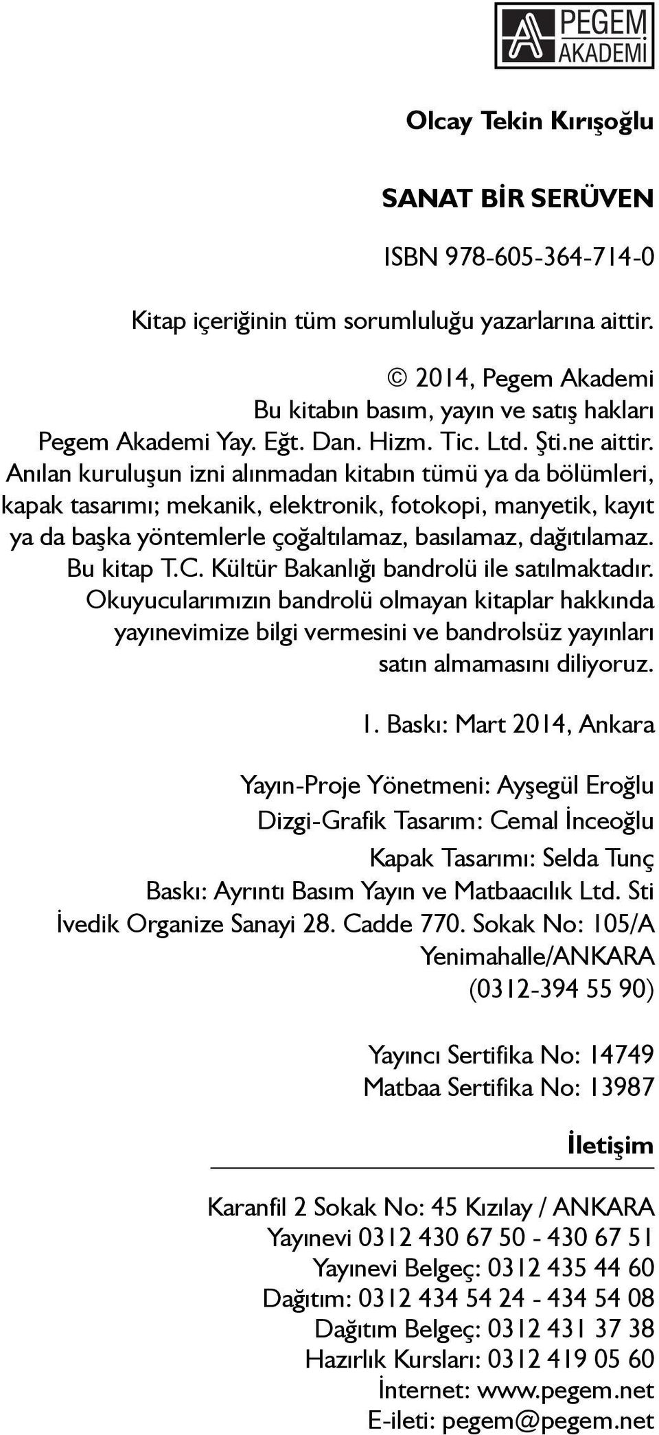 Anılan kuruluşun izni alınmadan kitabın tümü ya da bölümleri, kapak tasarımı; mekanik, elektronik, fotokopi, manyetik, kayıt ya da başka yöntemlerle çoğaltılamaz, basılamaz, dağıtılamaz. Bu kitap T.C.