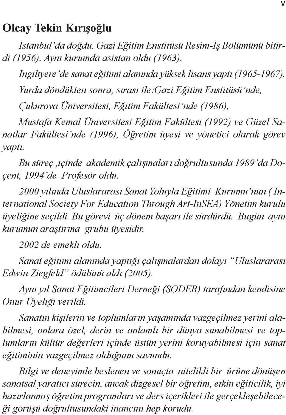 (1996), Öğretim üyesi ve yönetici olarak görev yaptı. Bu süreç,içinde akademik çalışmaları doğrultusunda 1989 da Doçent, 1994 de Profesör oldu.