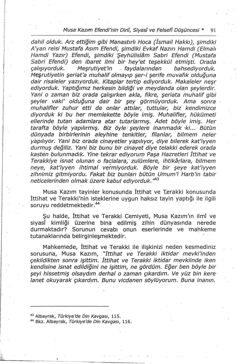 Meşrutiyetin şeriat'a muhalif olmayıp şer-işerife muvafık olduğuna dair risale/er yazıyorduk. Kitaplar tertip ediyorduk. Makaleler neşr ediyorduk.