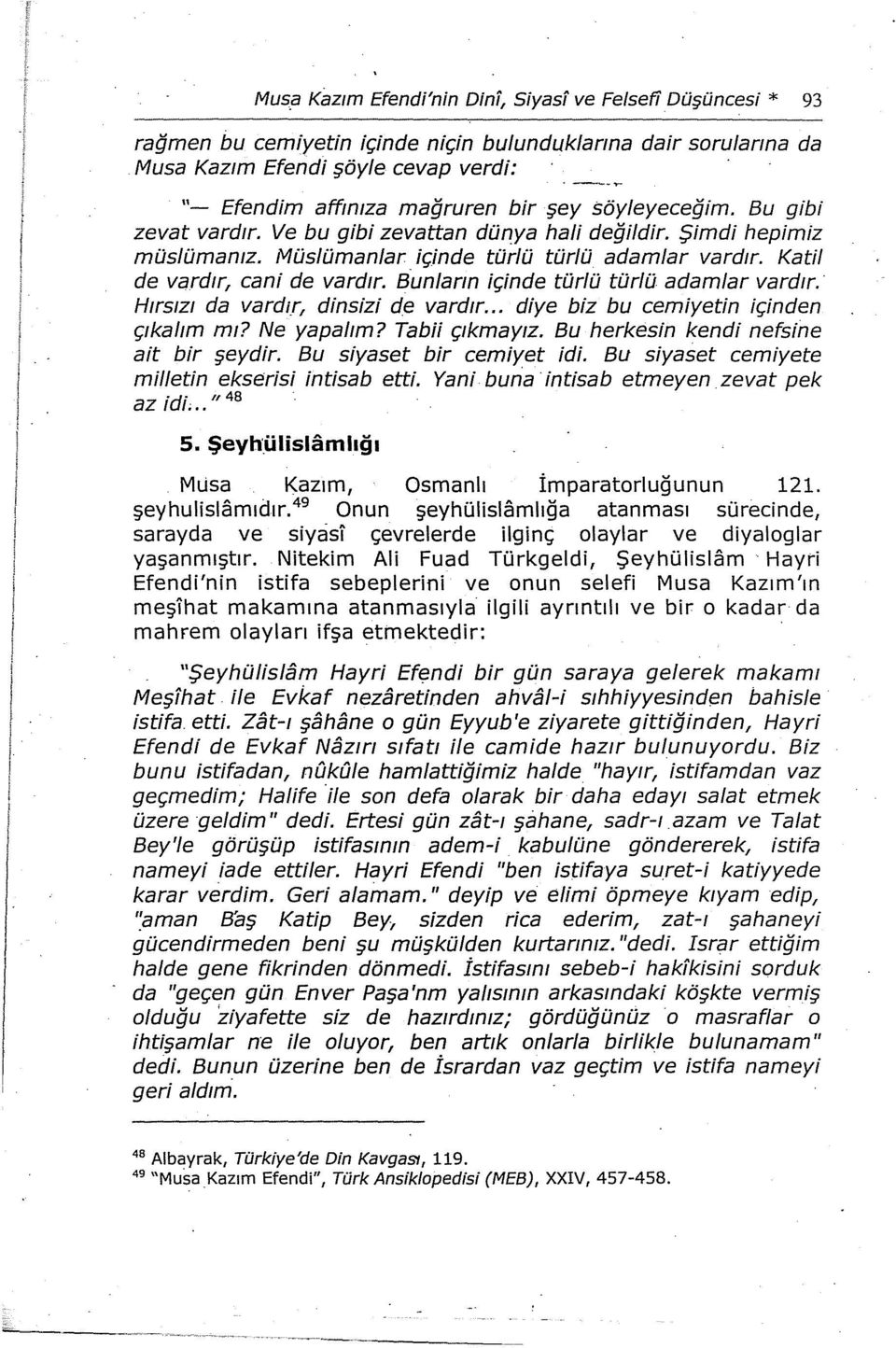 Bun/ann içinde türlü türlü adamlar vardir. HirSlZI da vard1r, dinsizi c1e vardir... diye biz bu cemiyetin içinden Çikaiim m1? Ne yapalim? Tabii çjkmayjz. Bu herkesin kendi nefsine ait bir şeydir.