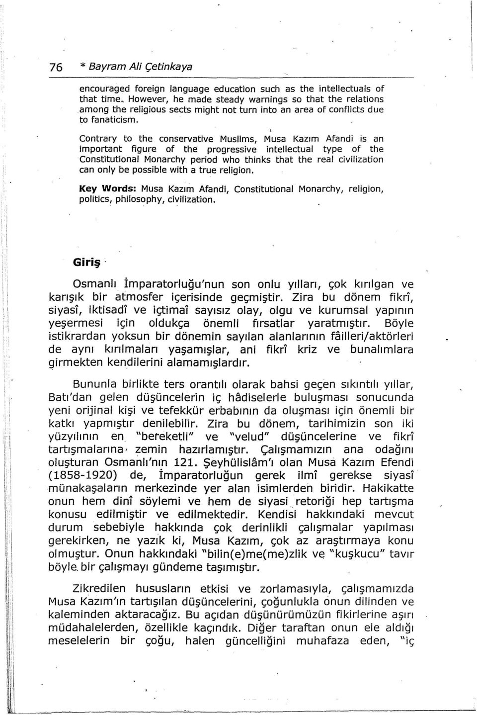 ' Contrary to the conservative Muslims, Musa Kazım Afandi is an important figure of the progressive intellectual type of the Constitutional Monarchy period who thinks that the real civilization can