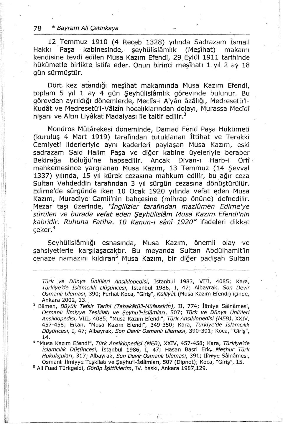 Dört kez atandığı meşihat makamında Musa Kazım Efendi, toplam S yıl 1 ay 4 gün Şeyhülislarrilık görevinde bulunur.