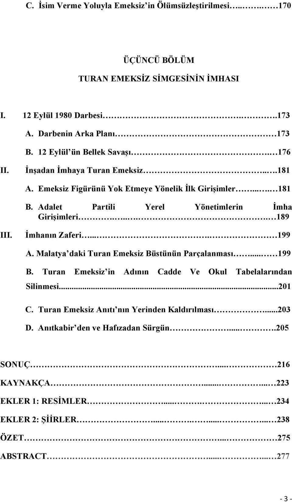 .... 189 III. İmhanın Zaferi.... 199 A. Malatya daki Turan Emeksiz Büstünün Parçalanması... 199 B. Turan Emeksiz in Adının Cadde Ve Okul Tabelalarından Silinmesi...201 C.