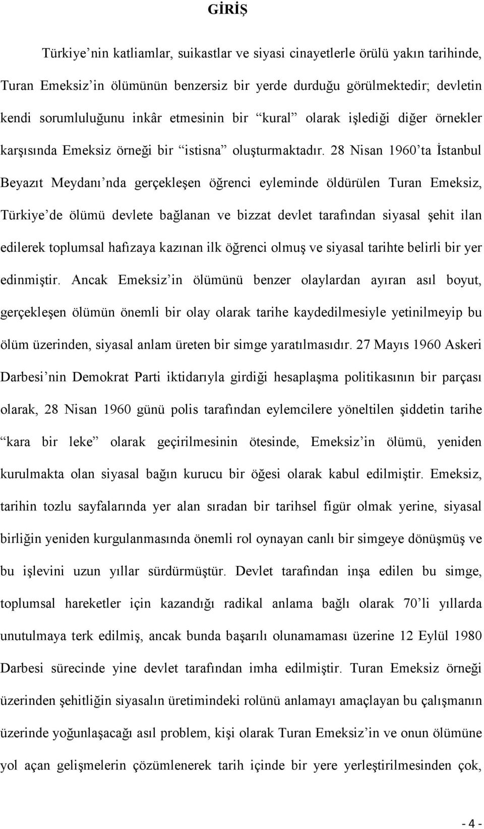 28 Nisan 1960 ta İstanbul Beyazıt Meydanı nda gerçekleşen öğrenci eyleminde öldürülen Turan Emeksiz, Türkiye de ölümü devlete bağlanan ve bizzat devlet tarafından siyasal şehit ilan edilerek