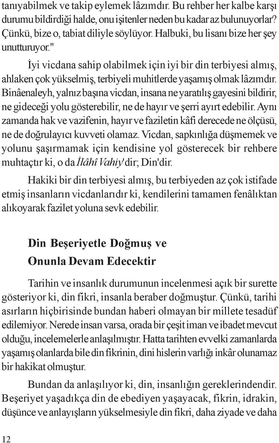 Binâenaleyh, yalnýz baþýna vicdan, insana ne yaratýlýþ gayesini bildirir, ne gideceði yolu gösterebilir, ne de hayýr ve þerri ayýrt edebilir.