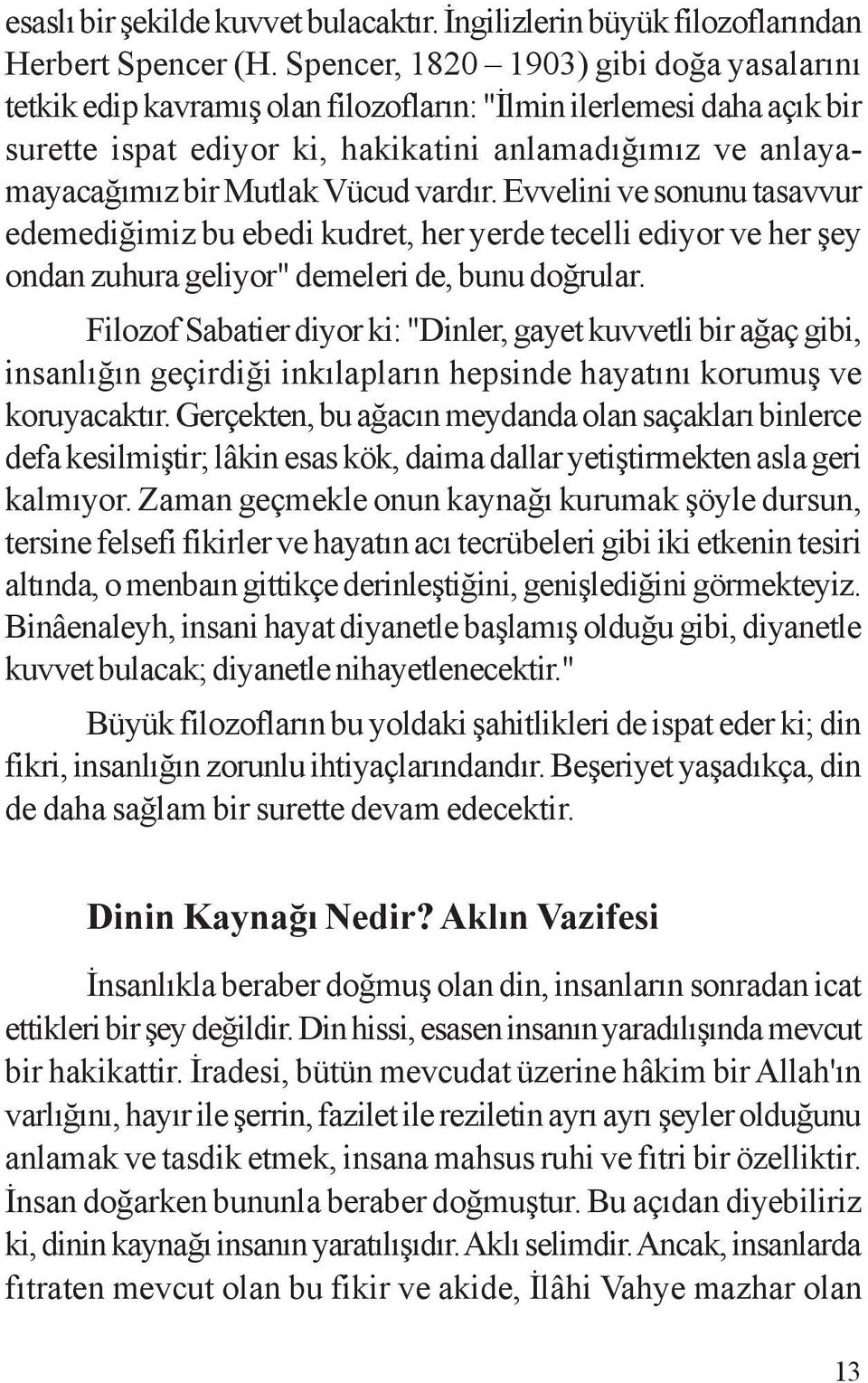 Vücud vardýr. Evvelini ve sonunu tasavvur edemediðimiz bu ebedi kudret, her yerde tecelli ediyor ve her þey ondan zuhura geliyor" demeleri de, bunu doðrular.