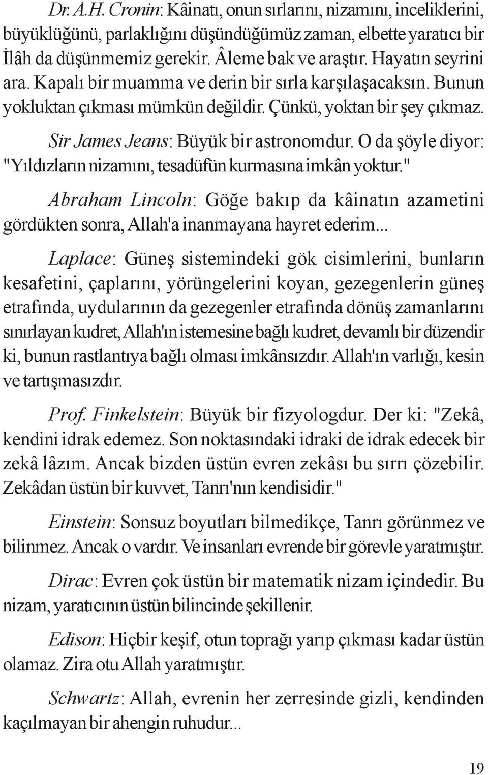 O da þöyle diyor: "Yýldýzlarýn nizamýný, tesadüfün kurmasýna imkân yoktur." Abraham Lincoln: Göðe bakýp da kâinatýn azametini gördükten sonra, Allah'a inanmayana hayret ederim.