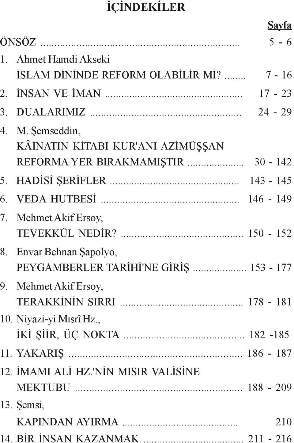 Envar Behnan Þapolyo, PEYGAMBERLER TARÝHÝ'NE GÝRÝÞ... 153-177 9. Mehmet Akif Ersoy, TERAKKÝNÝN SIRRI... 178-181 10. Niyazi-yi Mýsrî Hz., ÝKÝ ÞÝÝR, ÜÇ NOKTA.