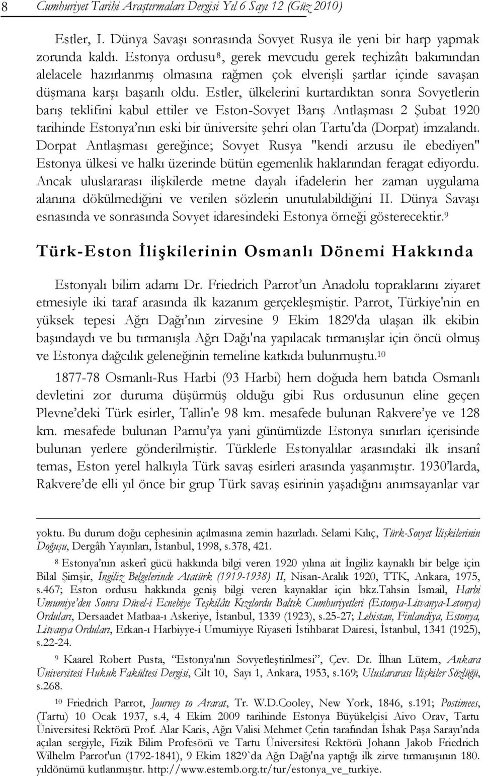 Estler, ülkelerini kurtardıktan sonra Sovyetlerin barıģ teklifini kabul ettiler ve Eston-Sovyet BarıĢ AntlaĢması 2 ġubat 1920 tarihinde Estonya nın eski bir üniversite Ģehri olan Tartu'da (Dorpat)