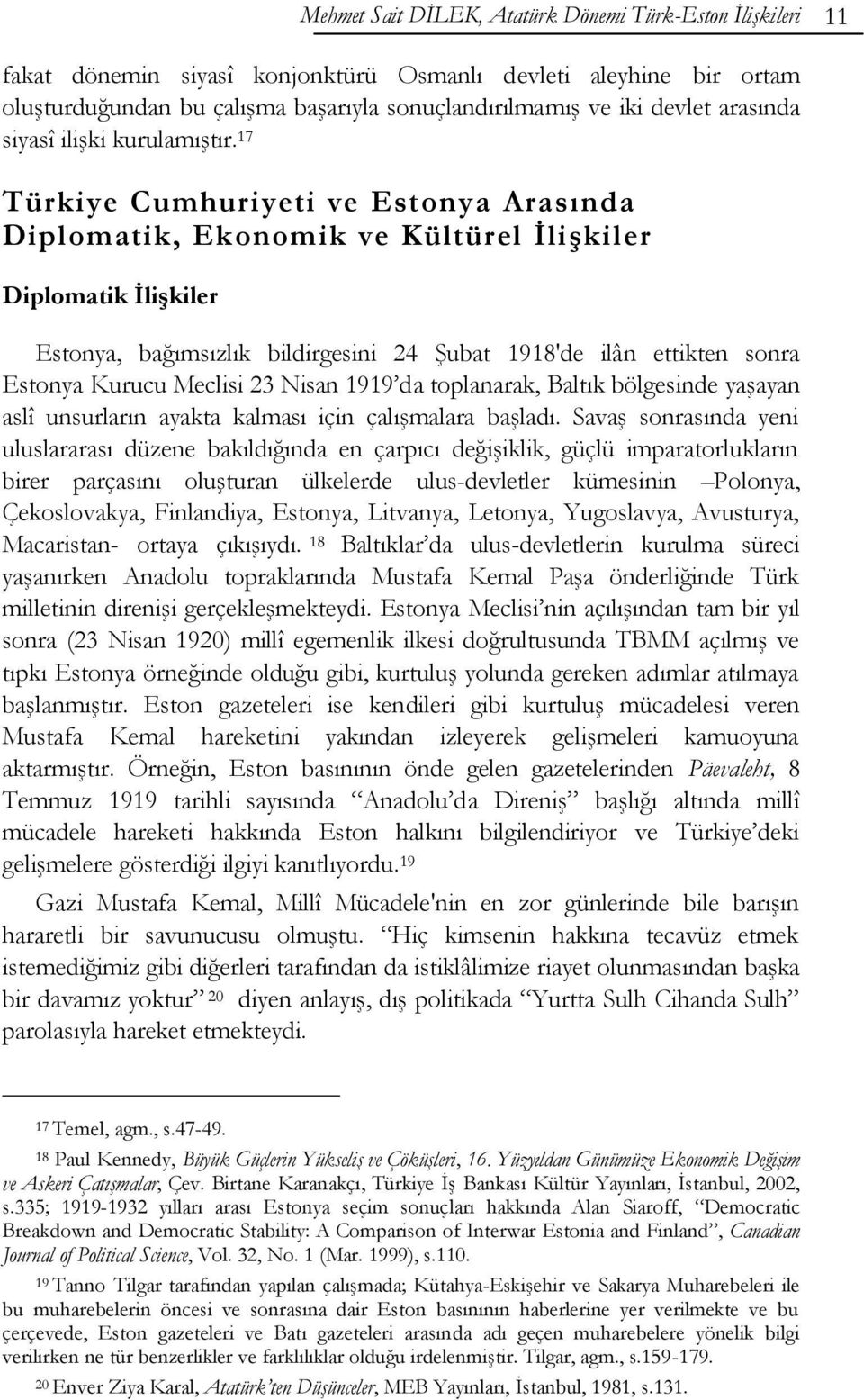 17 Türkiye Cumhuriyeti ve Estonya Arasında Diplomatik, Ekonomik ve Kültürel ĠliĢkiler Diplomatik ĠliĢkiler Estonya, bağımsızlık bildirgesini 24 ġubat 1918'de ilân ettikten sonra Estonya Kurucu