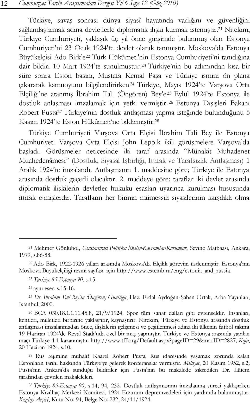 Moskova da Estonya Büyükelçisi Ado Birk e 22 Türk Hükûmeti'nin Estonya Cumhuriyeti ni tanıdığına dair bildiri 10 Mart 1924 te sunulmuģtur.