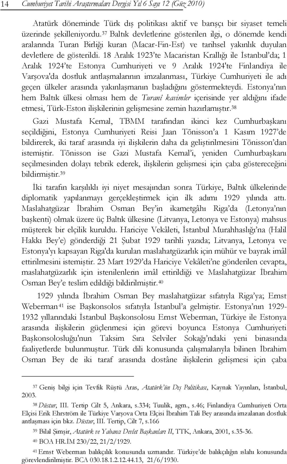 18 Aralık 1923 te Macaristan Krallığı ile Ġstanbul da; 1 Aralık 1924 te Estonya Cumhuriyeti ve 9 Aralık 1924'te Finlandiya ile VarĢova'da dostluk antlaģmalarının imzalanması, Türkiye Cumhuriyeti ile