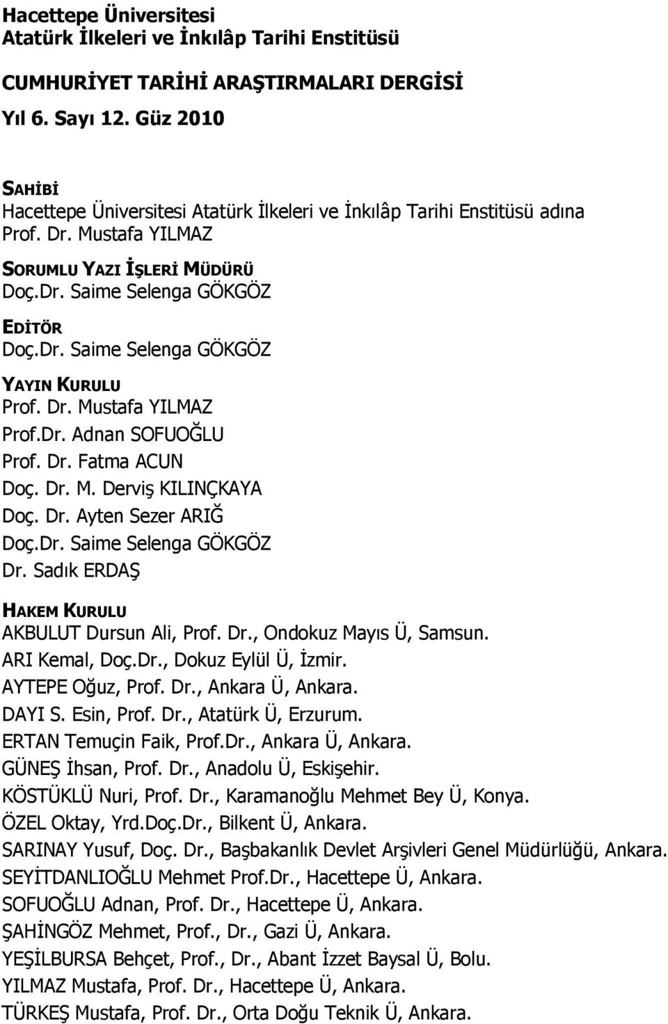 Dr. Mustafa YILMAZ Prof.Dr. Adnan SOFUOĞLU Prof. Dr. Fatma ACUN Doç. Dr. M. DerviĢ KILINÇKAYA Doç. Dr. Ayten Sezer ARIĞ Doç.Dr. Saime Selenga GÖKGÖZ Dr.