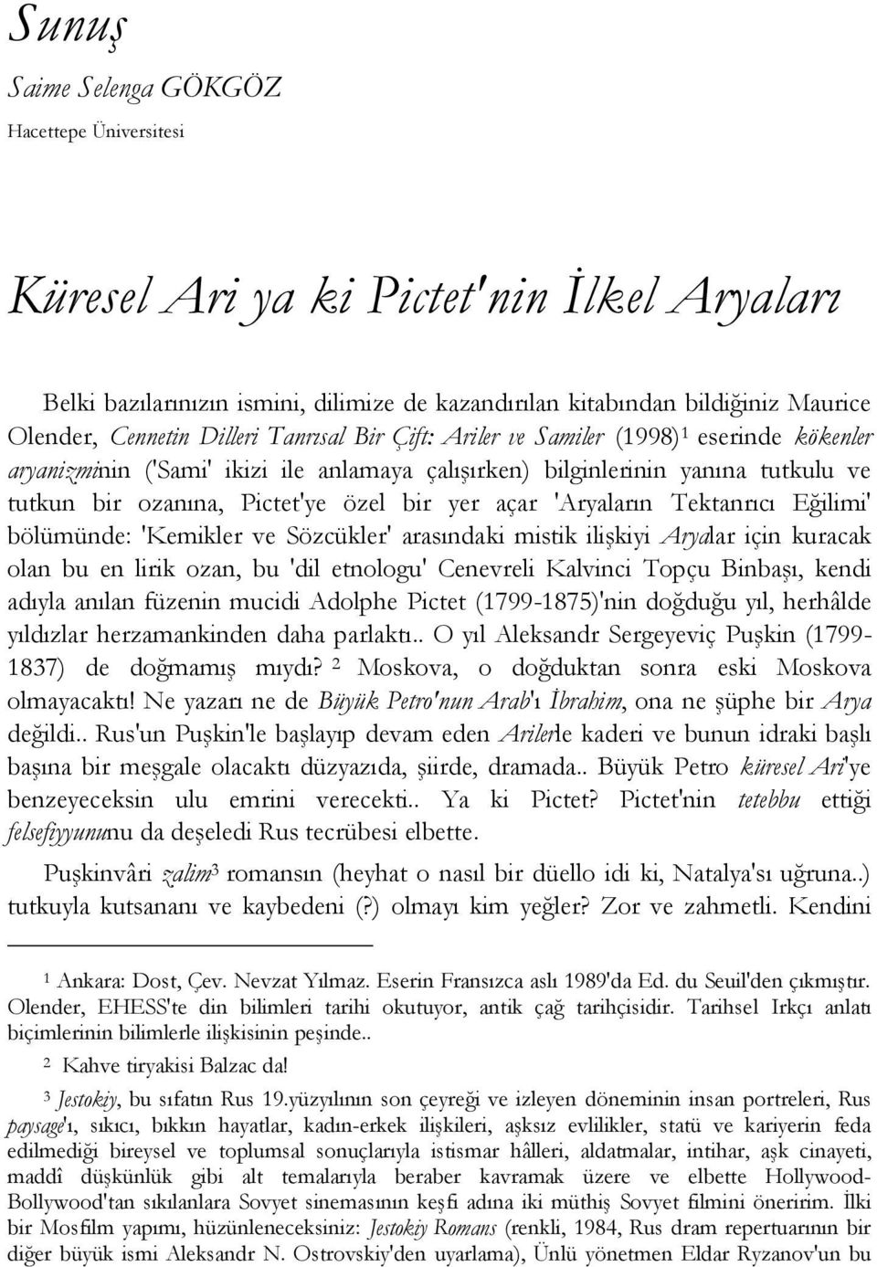 açar 'Aryaların Tektanrıcı Eğilimi' bölümünde: 'Kemikler ve Sözcükler' arasındaki mistik iliģkiyi Aryalar için kuracak olan bu en lirik ozan, bu 'dil etnologu' Cenevreli Kalvinci Topçu BinbaĢı, kendi