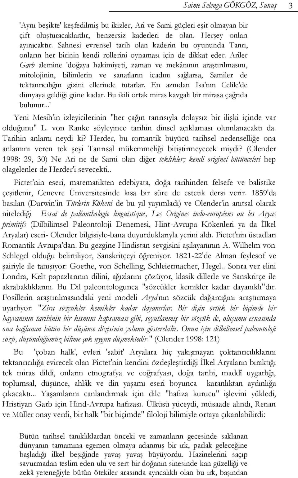 Ariler Garb alemine 'doğaya hakimiyeti, zaman ve mekânının araģtırılmasını, mitolojinin, bilimlerin ve sanatların icadını sağlarsa, Samiler de tektanrıcılığın gizini ellerinde tutarlar.